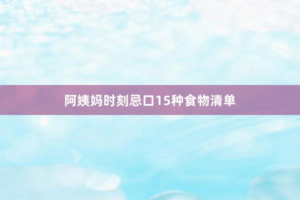 阿姨妈时刻忌口15种食物清单