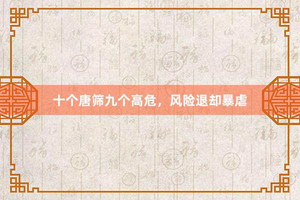 十个唐筛九个高危，风险退却暴虐