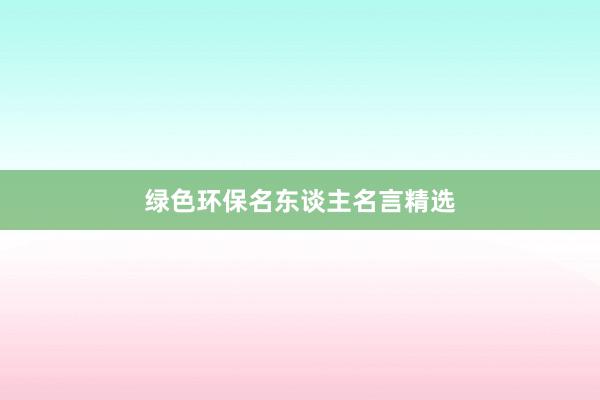 绿色环保名东谈主名言精选