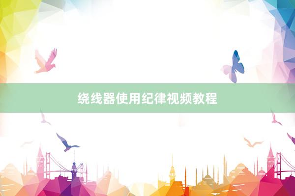 绕线器使用纪律视频教程