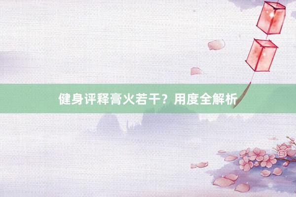 健身评释膏火若干？用度全解析